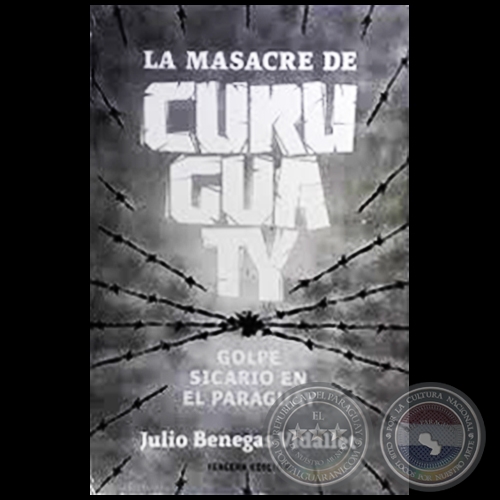 LA MASACRE DE CURUGUATY - TERCERA EDICIÓN - Autor: JULIO BENEGAS VIDALLET - Año 2018